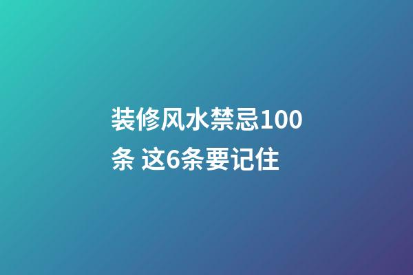 装修风水禁忌100条 这6条要记住